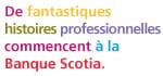 De fantastiques histoires professionnelles commencent à la Banque Scotia.