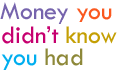 Money you didn't know you had.