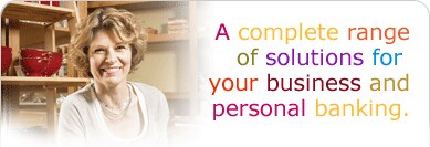 A complete range of solutions for your business and personal banking.