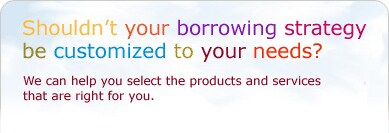 Shouldn't your borrowing strategy be customized to your needs?