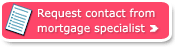 Request contact from mortgage 

specialist 