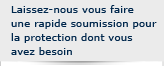Laissez-nous vous faire une rapide soumission pour la protection dont vous avez besoin