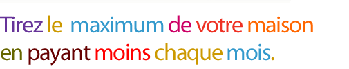 Tirez le maximum de votre maison en payant moins chaque mois.