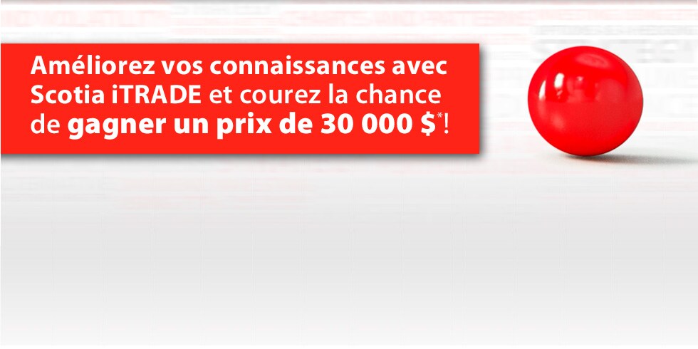 Améliorez vos connaissances avec Scotia iTRADE et courez la chance de gagner un prix de 30 000 $*!