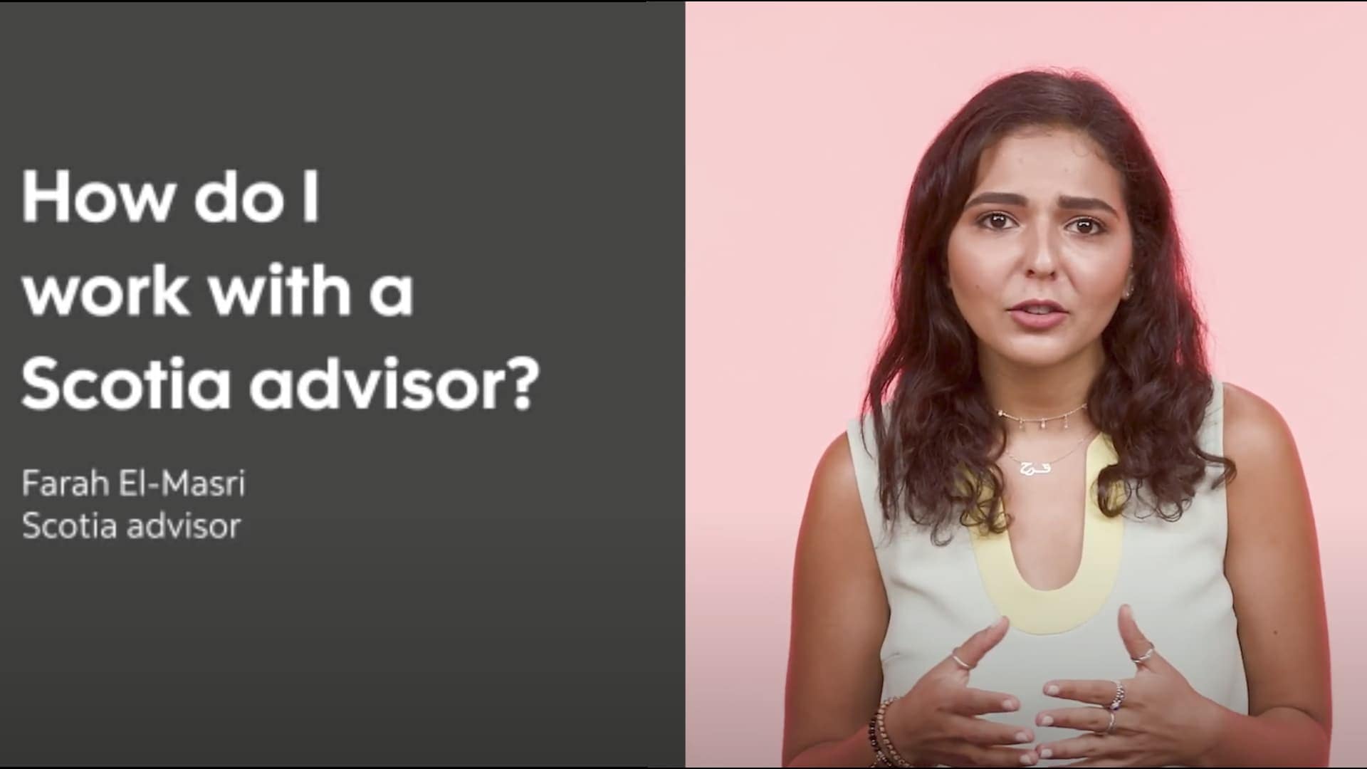 How do I work with a Scotia advisor? Farah El-Masri, Scotia advisor