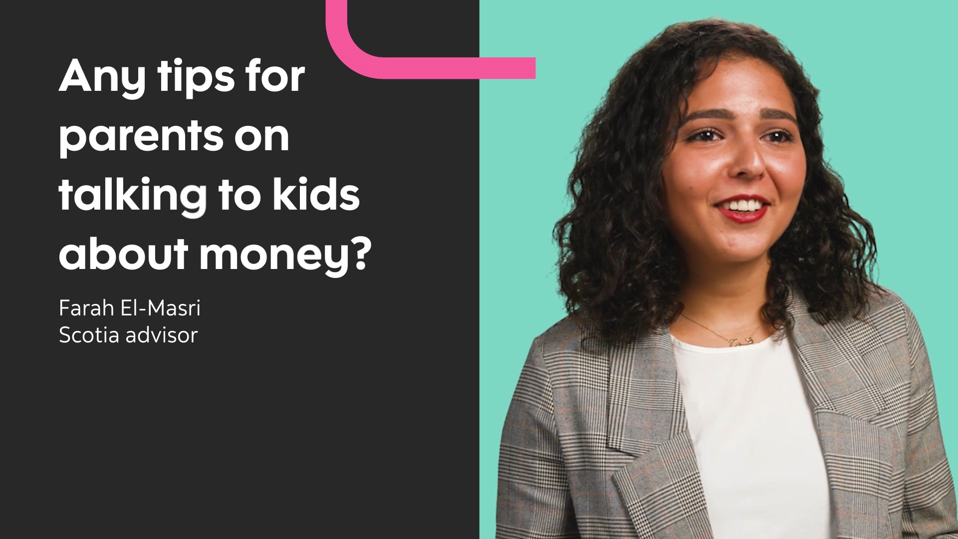 Any tips for parents on talking to kids about money? Farah El-Masri, Scotia Advisor
