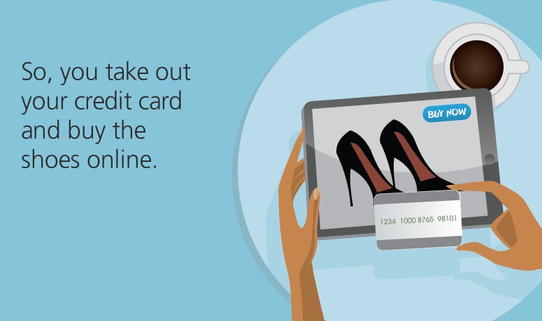 So, you take out your credit card and buy the shoes online.